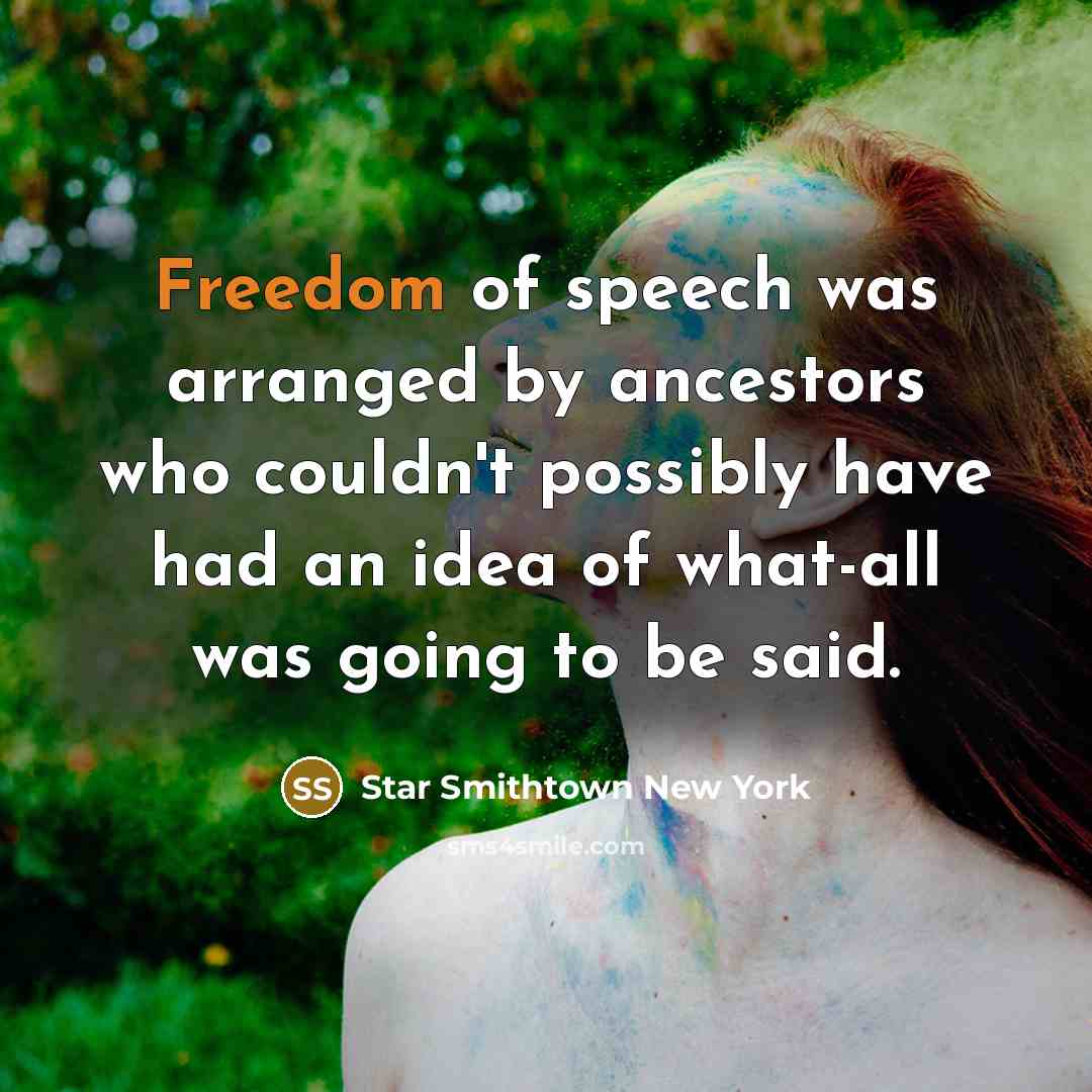 “Freedom of speech was arranged by ancestors who couldn't possibly have had an idea of what-all was going to be said.” quote by Star Smithtown New York