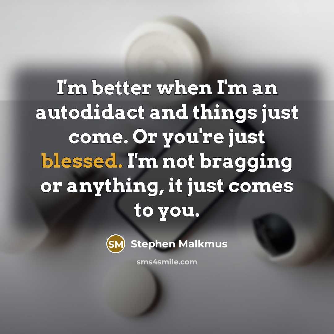 “I'm better when I'm an autodidact and things just come.…” quote by Stephen Malkmus