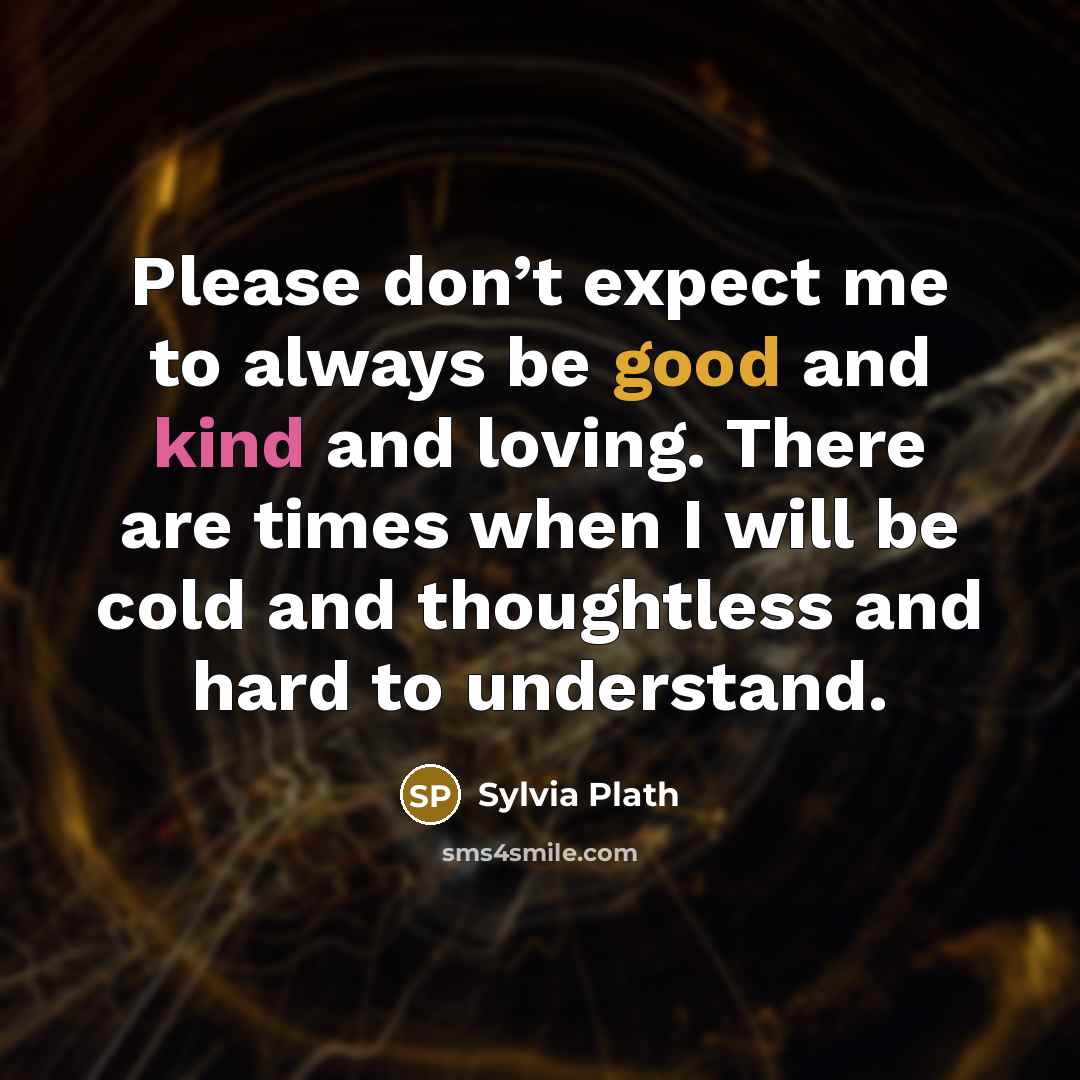 “Please don’t expect me to always be good and kind…” quote by Sylvia Plath