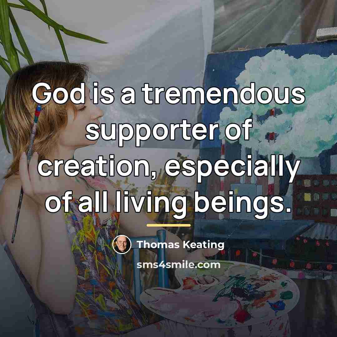 “God is a tremendous supporter of creation, especially of all…” quote by Thomas Keating