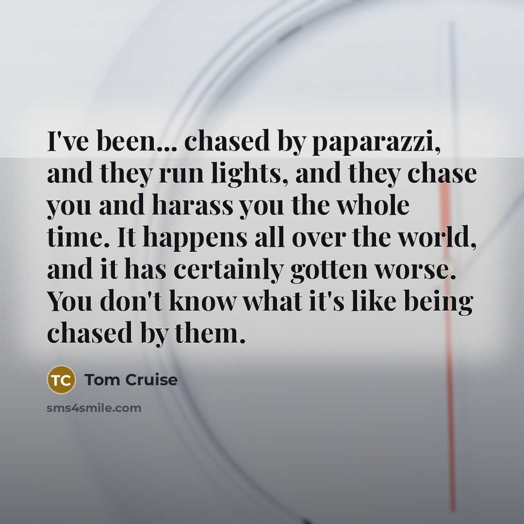 “I've been... chased by paparazzi, and they run lights, and…” quote by Tom Cruise