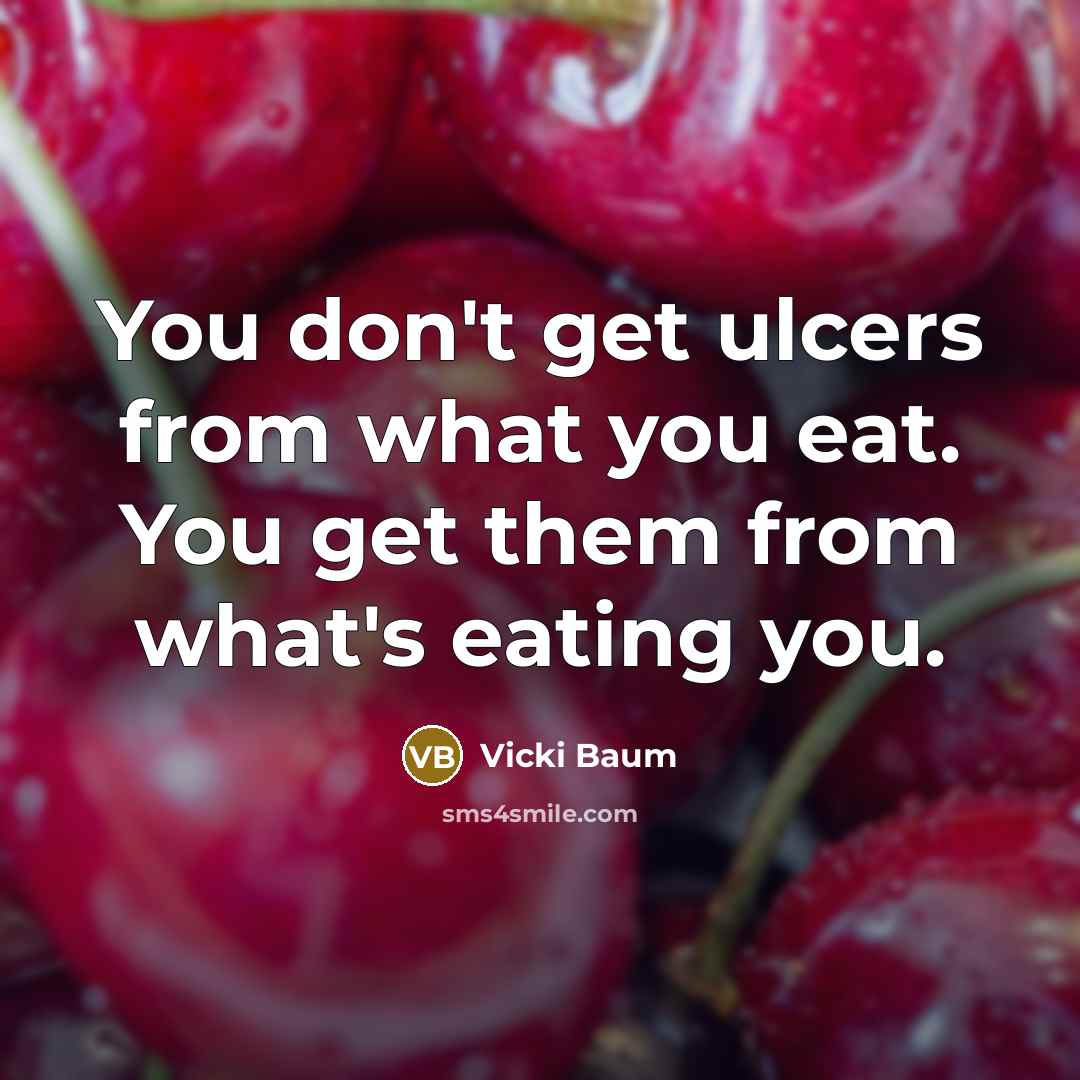 “You don't get ulcers from what you eat. You get…” quote by Vicki Baum