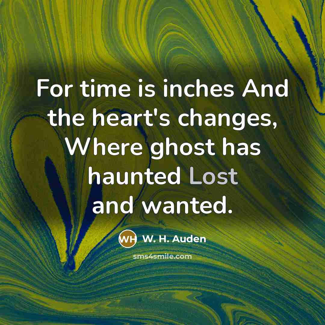 “For time is inches And the heart's changes, Where ghost…” quote by W. H. Auden