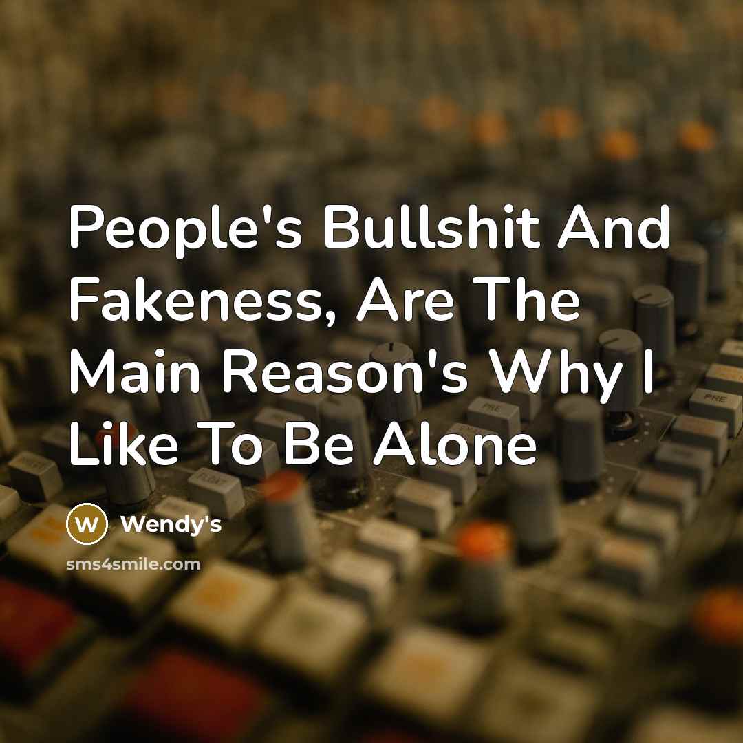 “People's Bullshit And Fakeness, Are The Main Reason's Why I…” quote by Wendy's