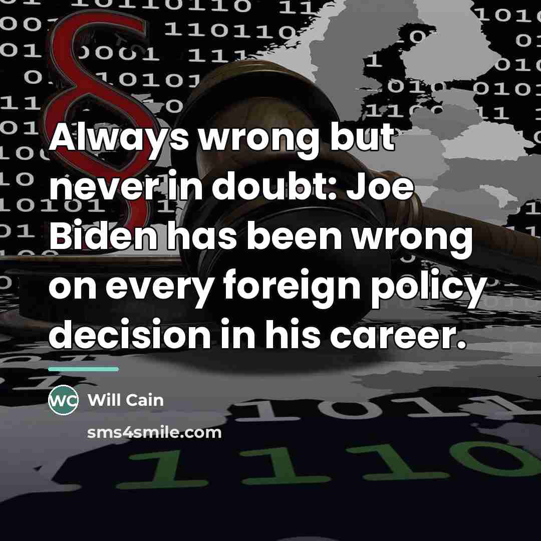 “Always wrong but never in doubt: Joe Biden has been…” quote by Will Cain