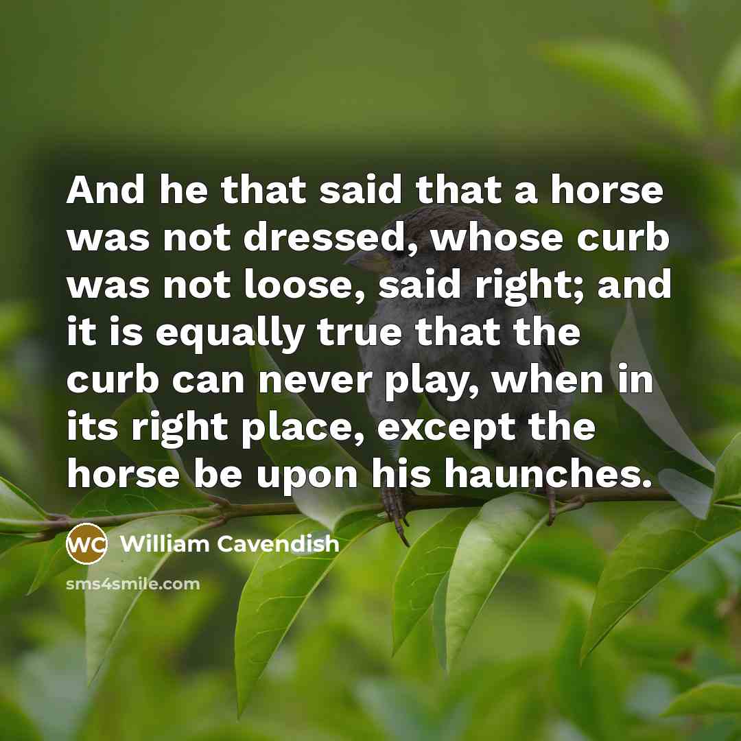 “And he that said that a horse was not dressed,…” quote by William Cavendish