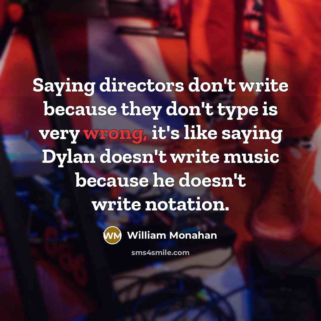 “Saying directors don't write because they don't type is very…” quote by William Monahan