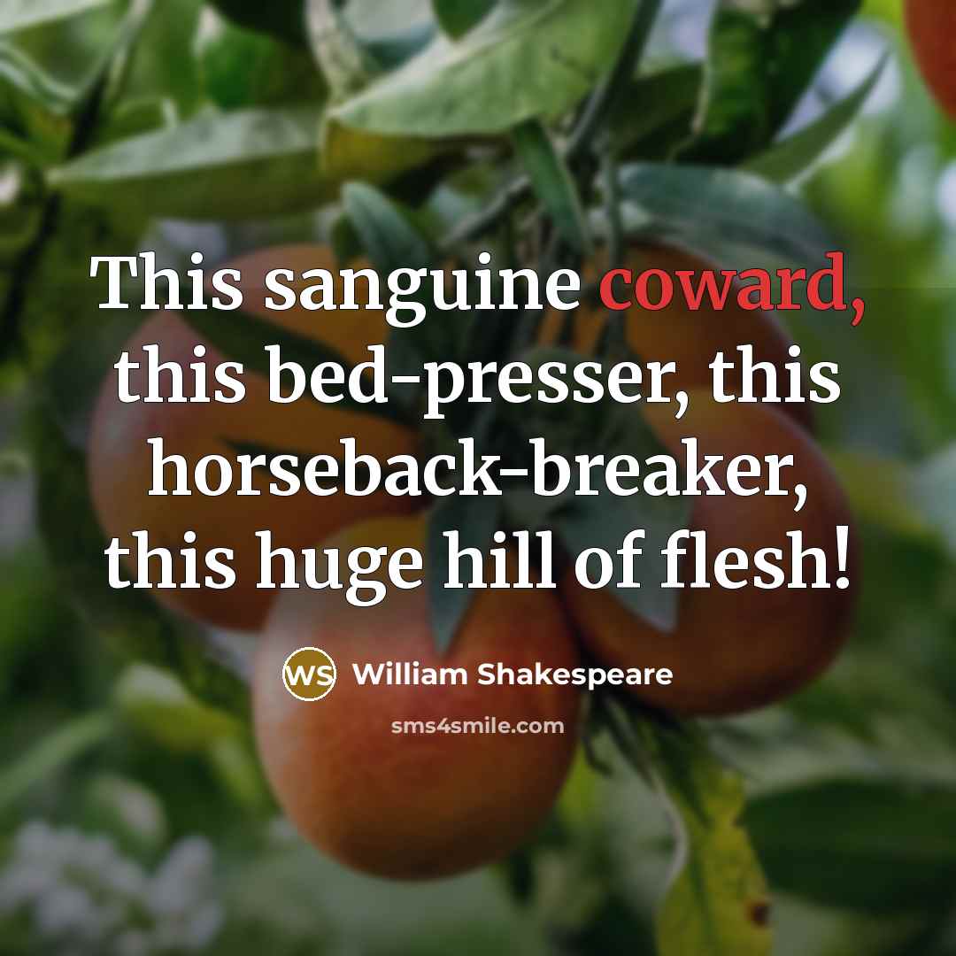“This sanguine coward, this bed-presser, this horseback-breaker, this huge hill…” quote by William Shakespeare