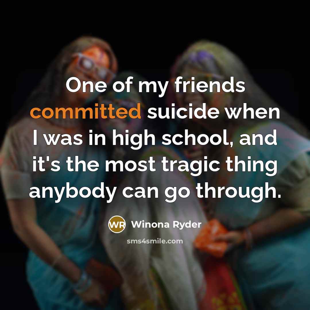 “One of my friends committed suicide when I was in…” quote by Winona Ryder