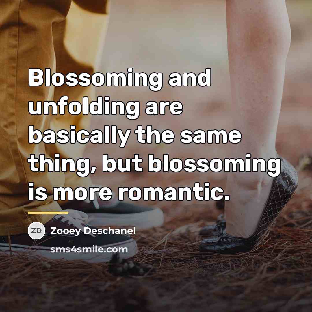 “Blossoming and unfolding are basically the same thing, but blossoming…” quote by Zooey Deschanel