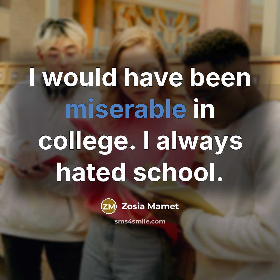 “I would have been miserable in college. I always hated…” quote by Zosia Mamet