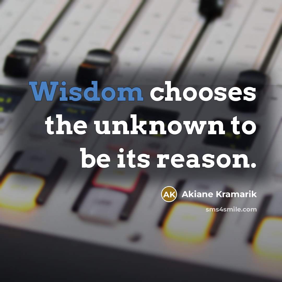 “Wisdom chooses the unknown to be its reason.…” quote by Akiane Kramarik