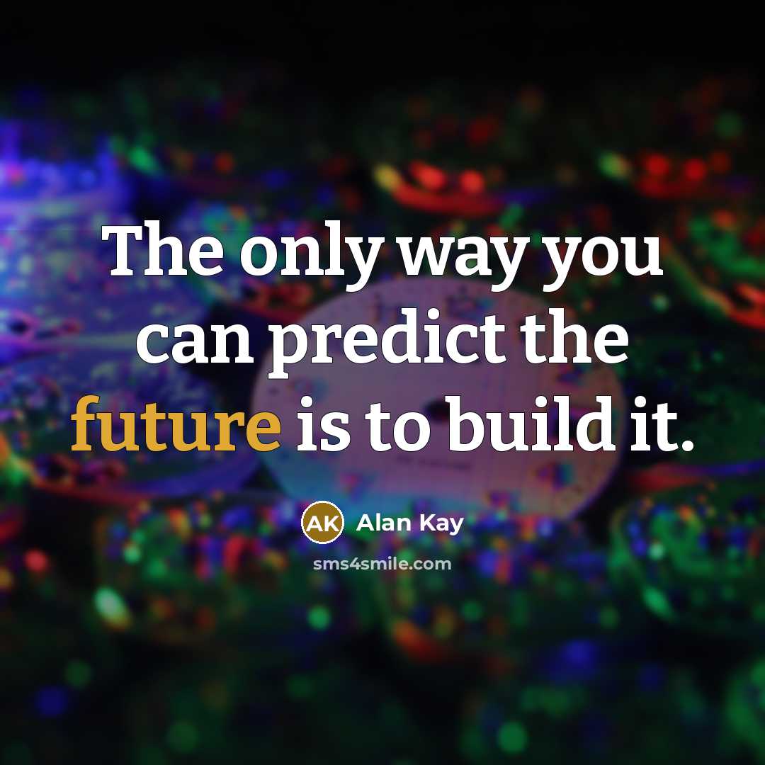 “The only way you can predict the future is to…” quote by Alan Kay