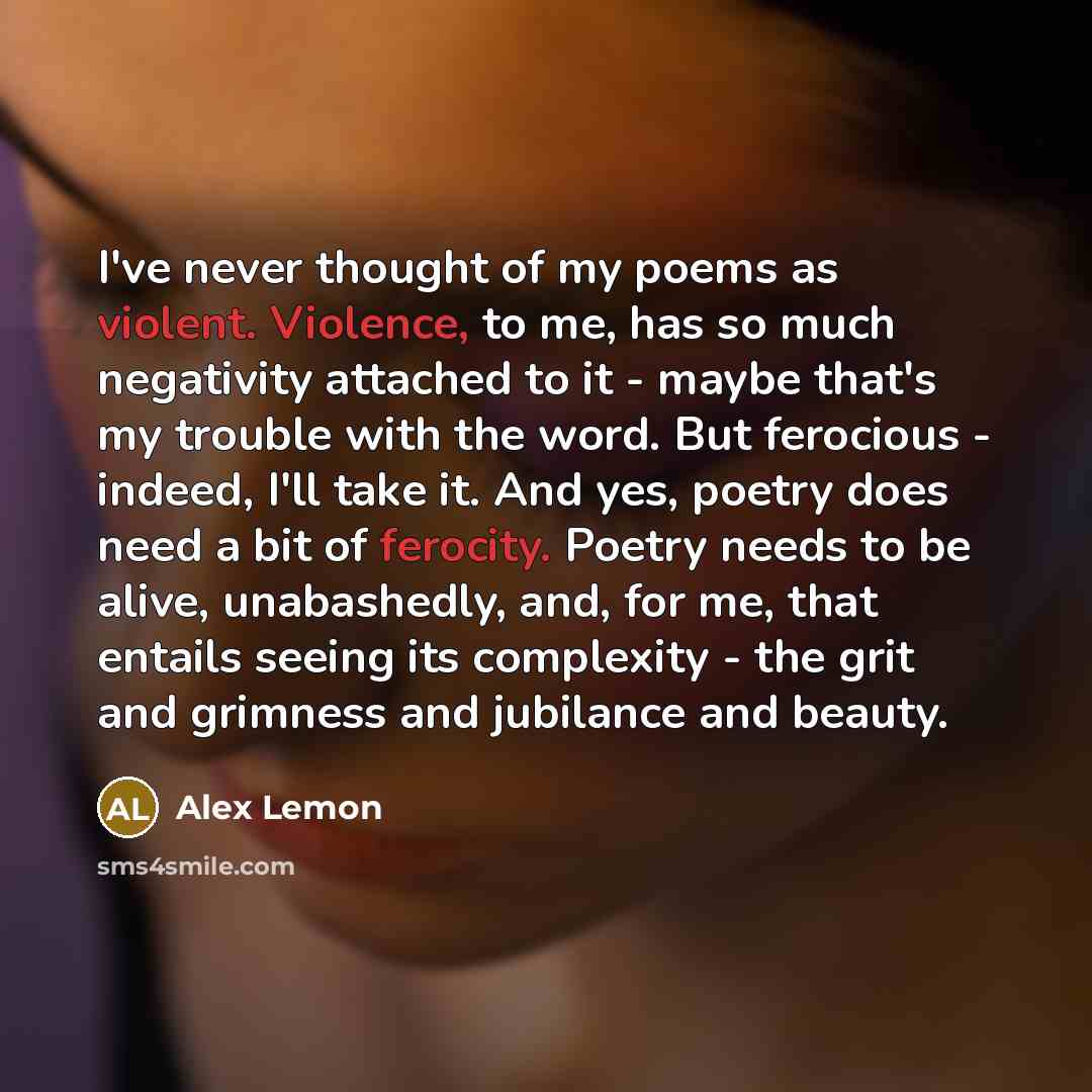 “I've never thought of my poems as violent. Violence, to…” quote by Alex Lemon