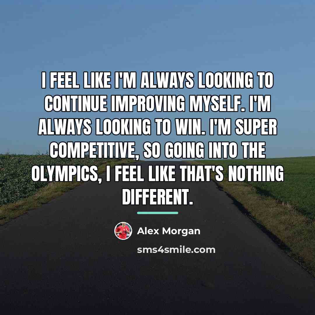“I feel like I'm always looking to continue improving myself.…” quote by Alex Morgan