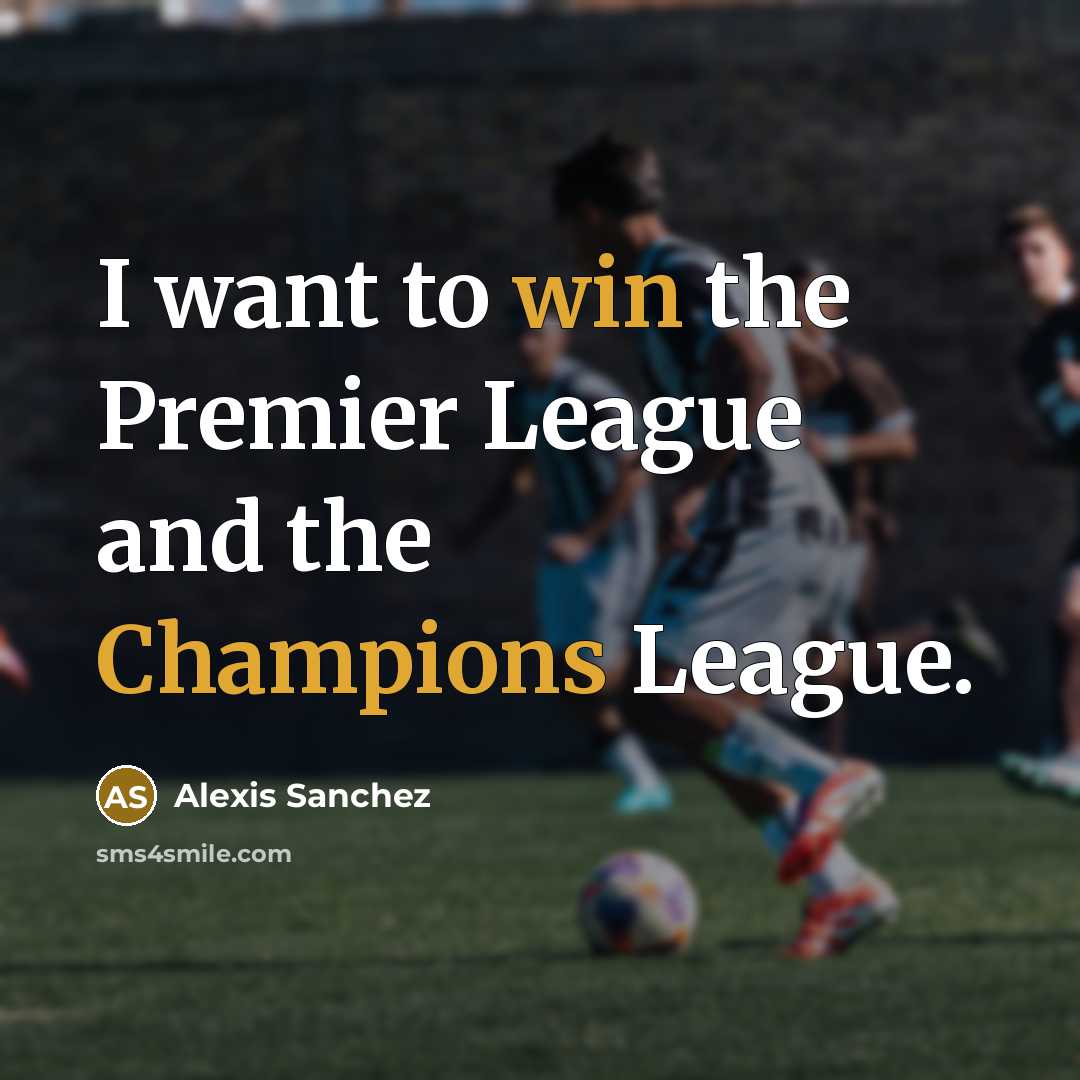 “I want to win the Premier League and the Champions…” quote by Alexis Sanchez