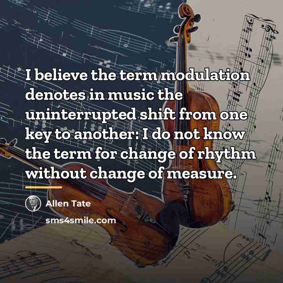 “I believe the term modulation denotes in music the uninterrupted…” quote by Allen Tate