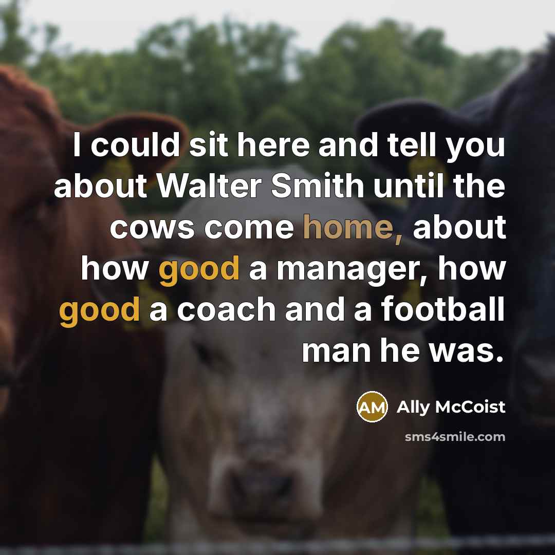 “I could sit here and tell you about Walter Smith…” quote by Ally McCoist
