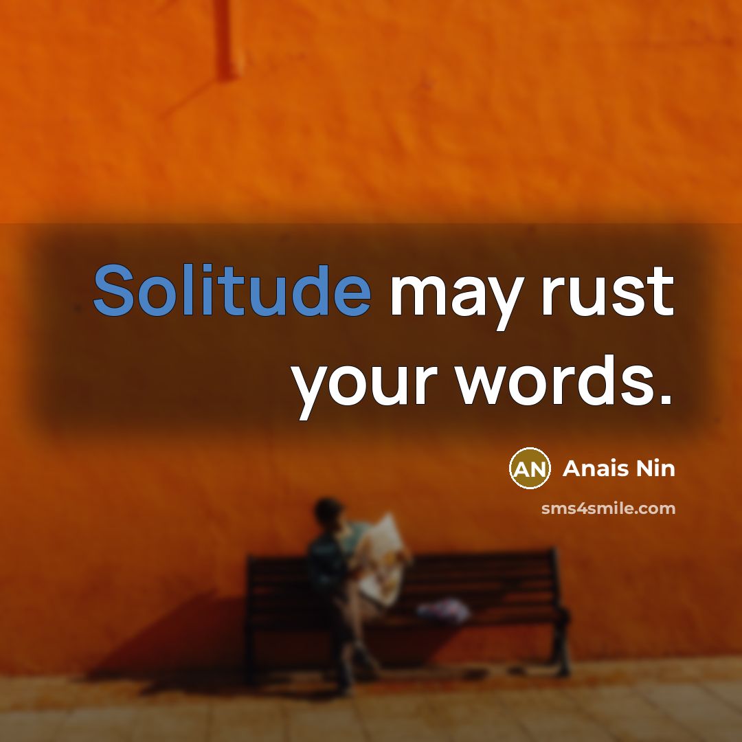 “Solitude may rust your words.…” quote by Anais Nin