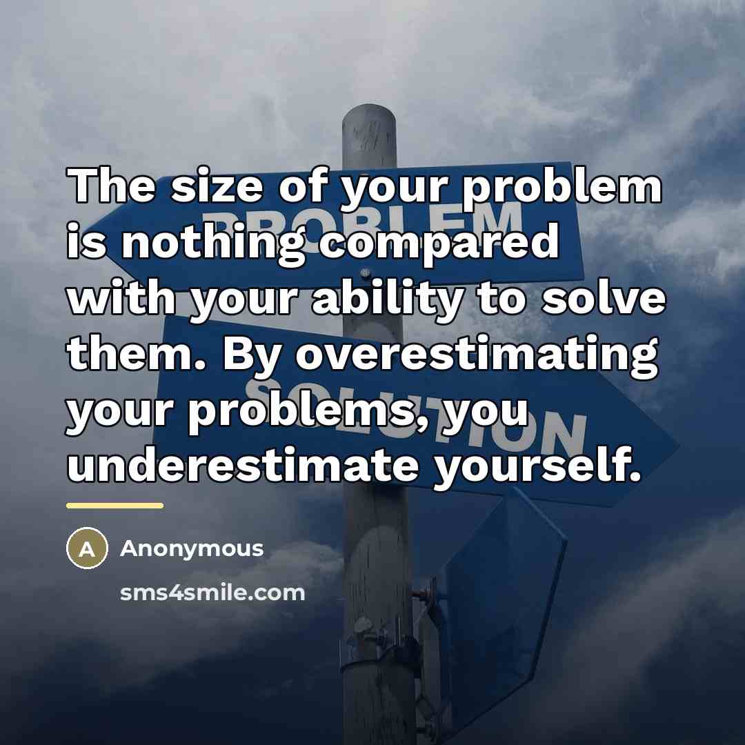 “The size of your problem is nothing compared with your…” quote by Anonymous