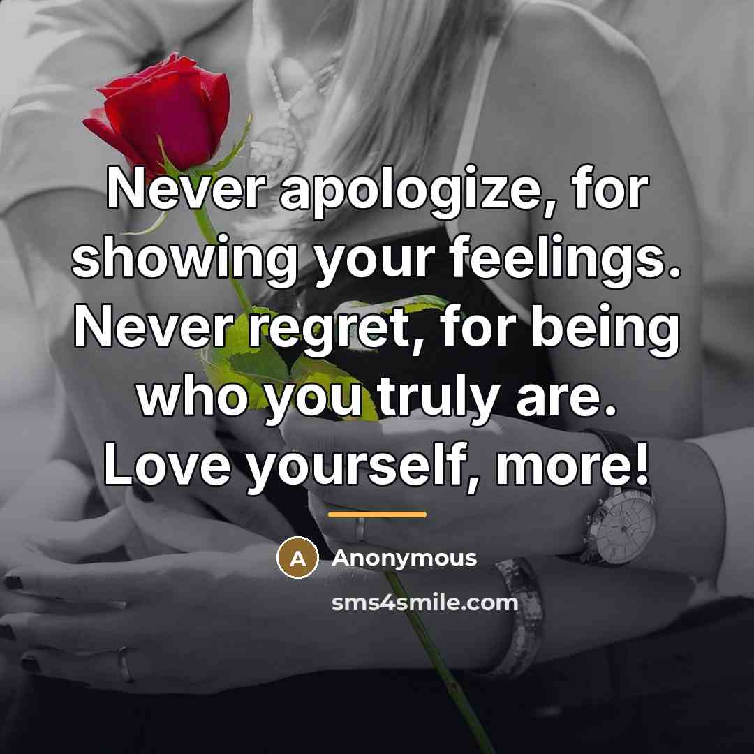 “Never apologize, for showing your feelings. Never regret, for being…” quote by Anonymous
