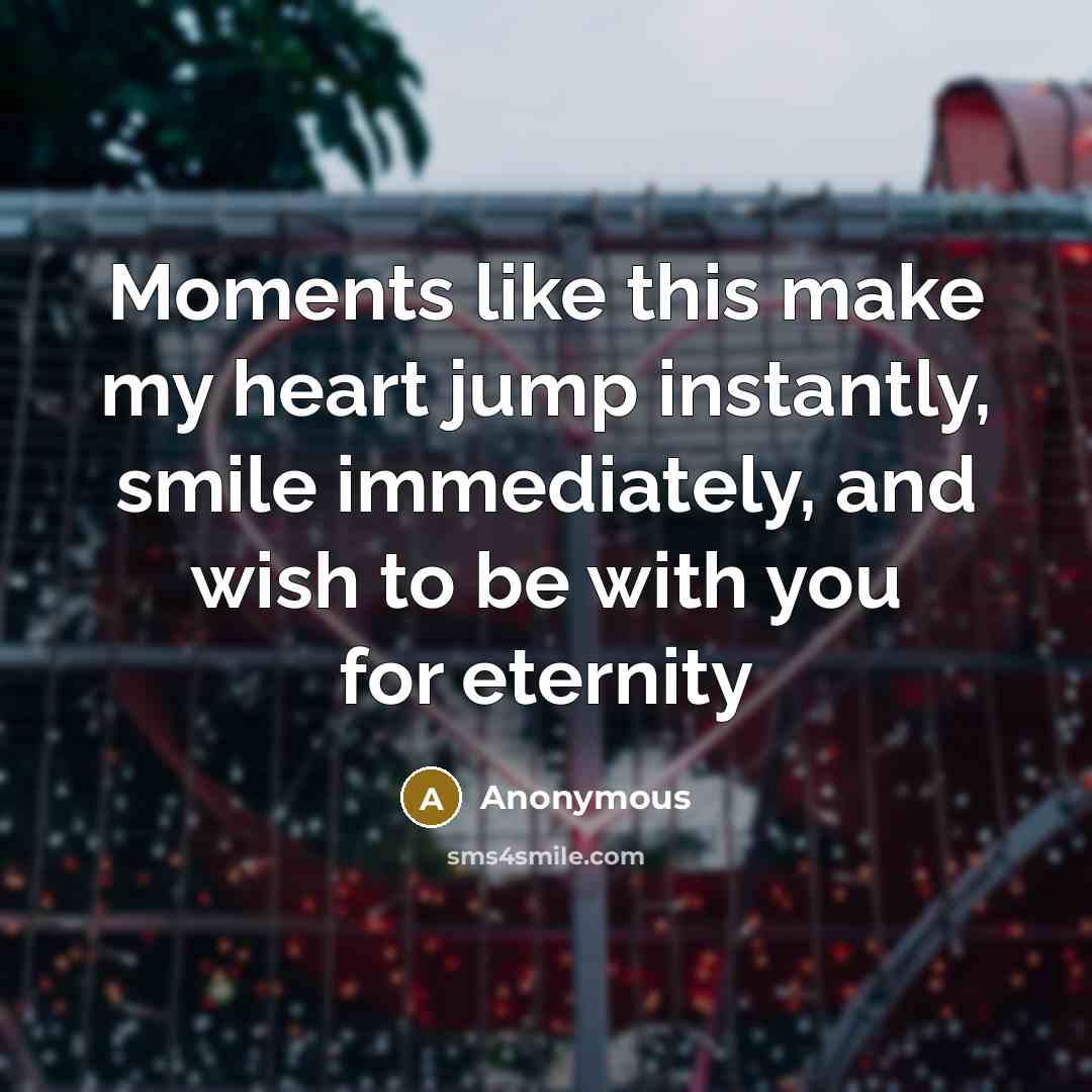 “Moments like this make my heart jump instantly, smile immediately,…” quote by Anonymous