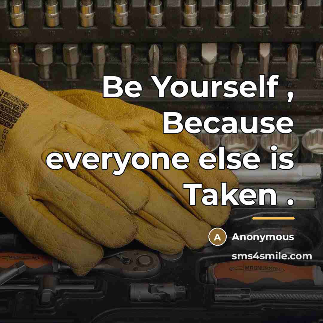 “Be Yourself , Because everyone else is Taken .…” quote by Anonymous