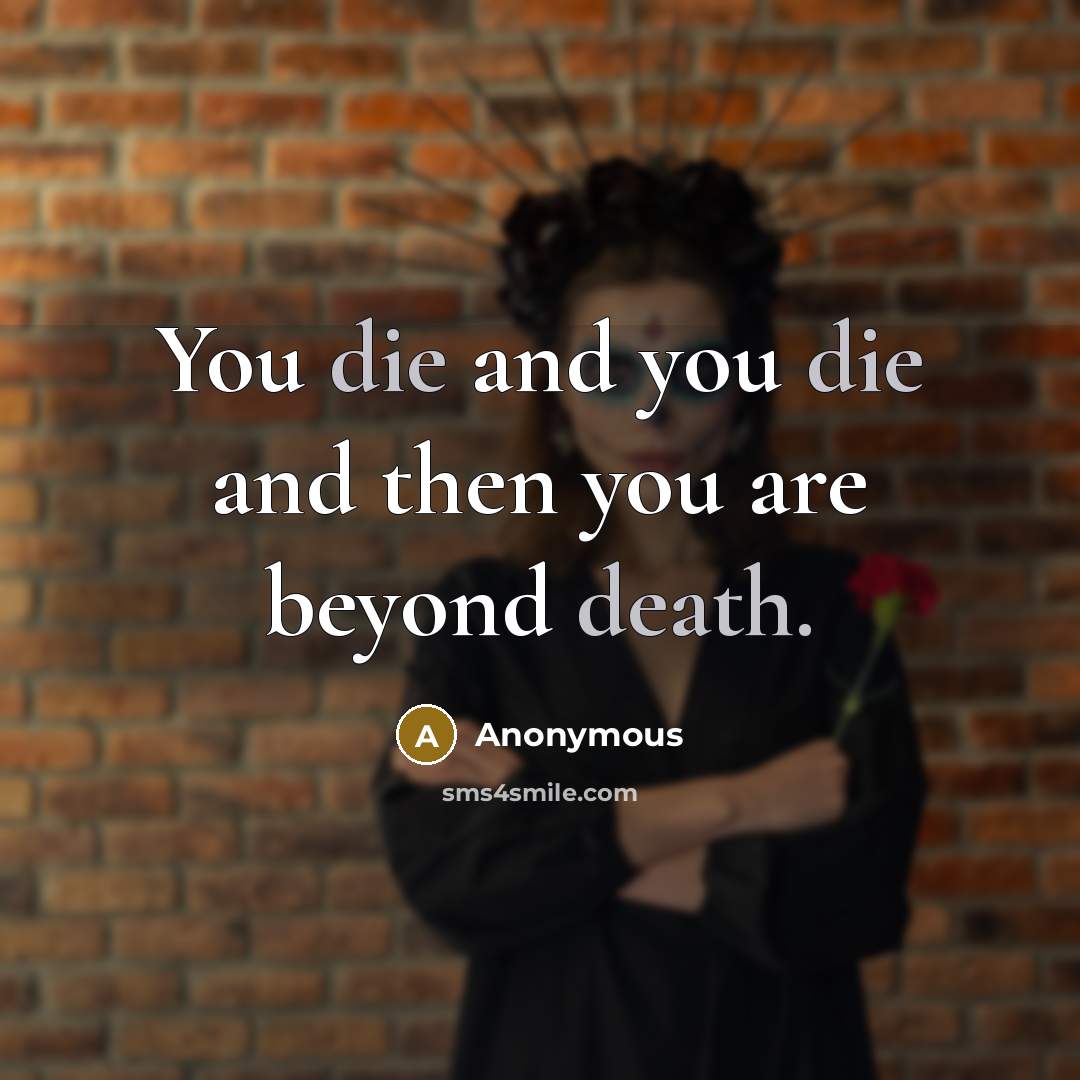 “You die and you die and then you are beyond…” quote by Anonymous