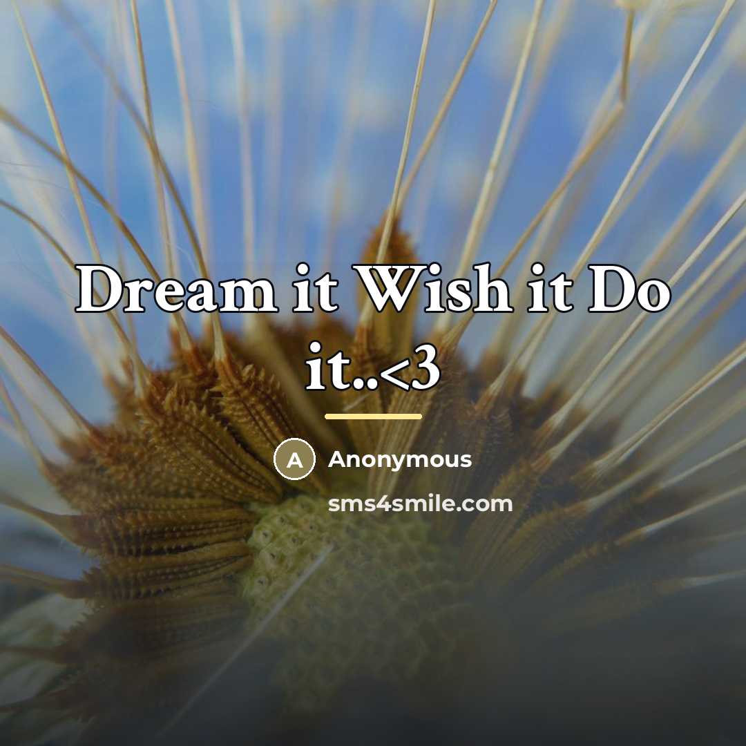 “Dream it Wish it Do it..…” quote by Anonymous