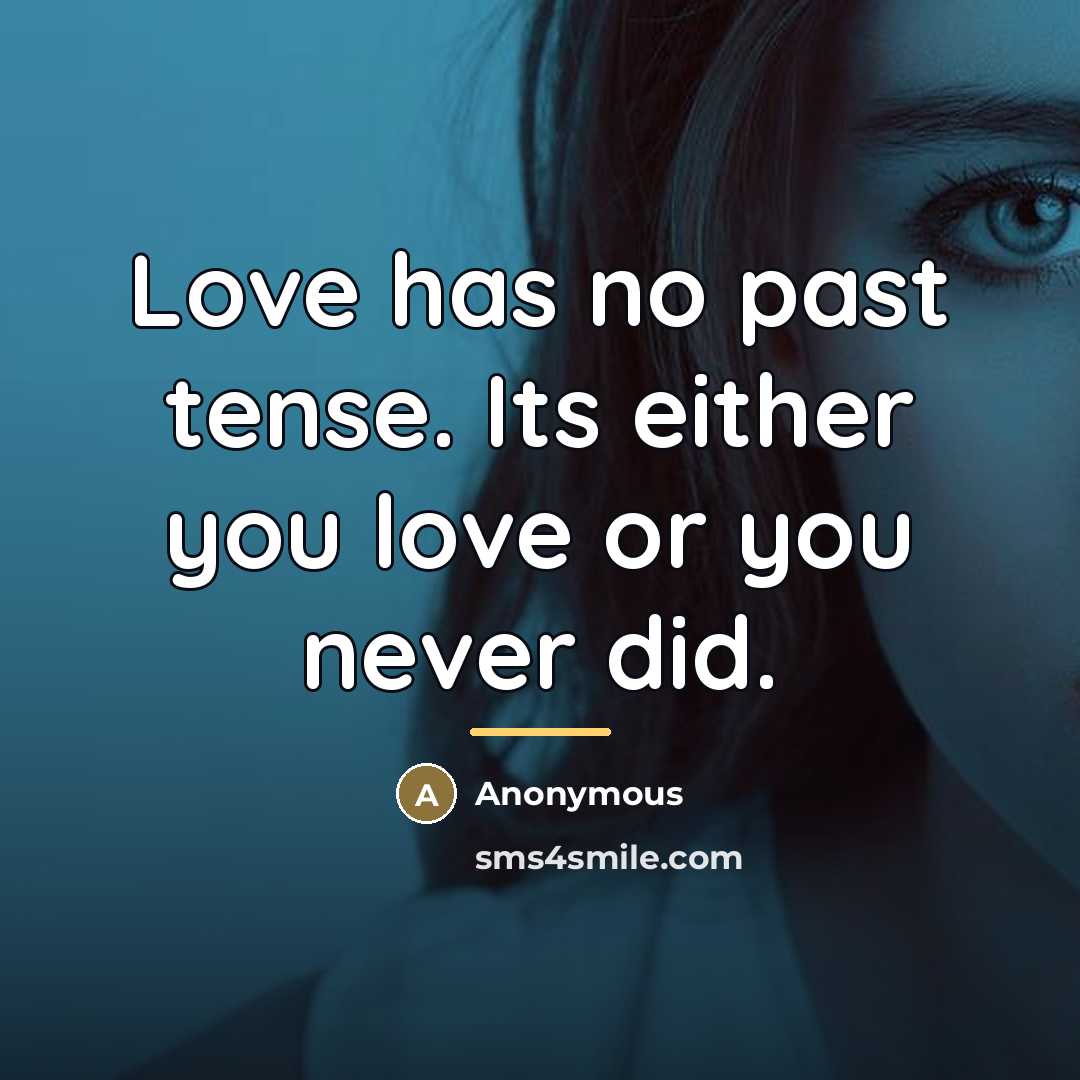 “Love has no past tense. Its either you love or…” quote by Anonymous