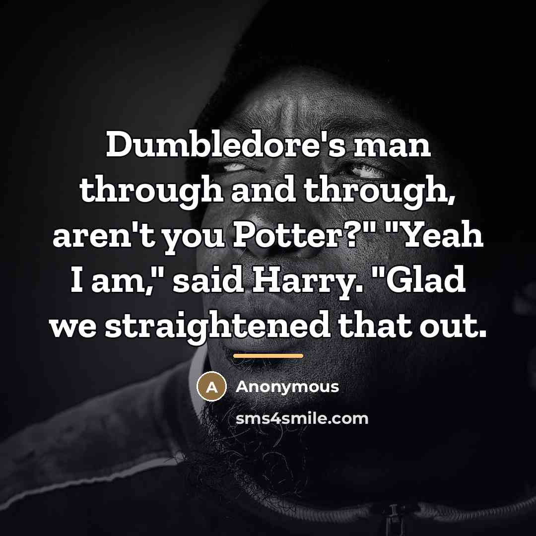 “Dumbledore's man through and through, aren't you Potter?" "Yeah I…” quote by Anonymous