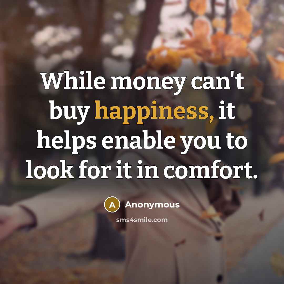 “While money can't buy happiness, it helps enable you to…” quote by Anonymous