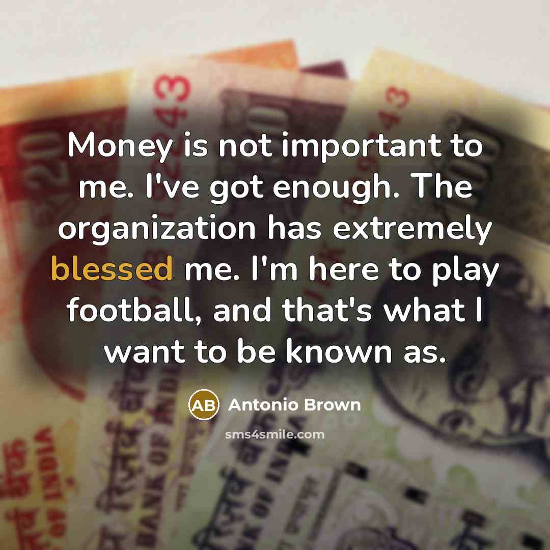 “Money is not important to me. I've got enough. The…” quote by Antonio Brown