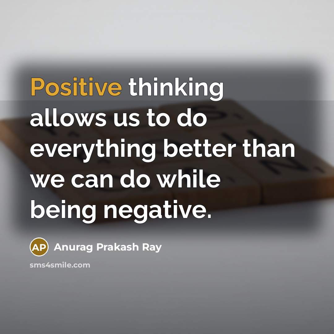 “Positive thinking allows us to do everything better than we…” quote by Anurag Prakash Ray