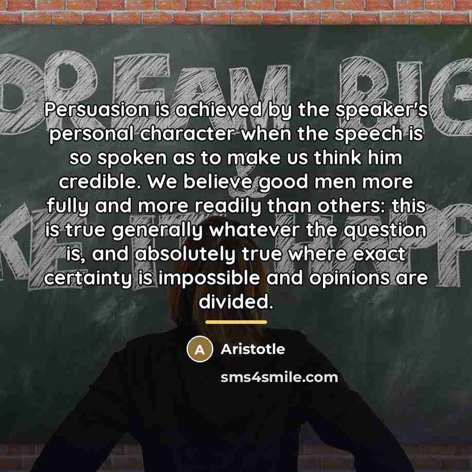 “Persuasion is achieved by the speaker's personal character when the…” quote by Aristotle