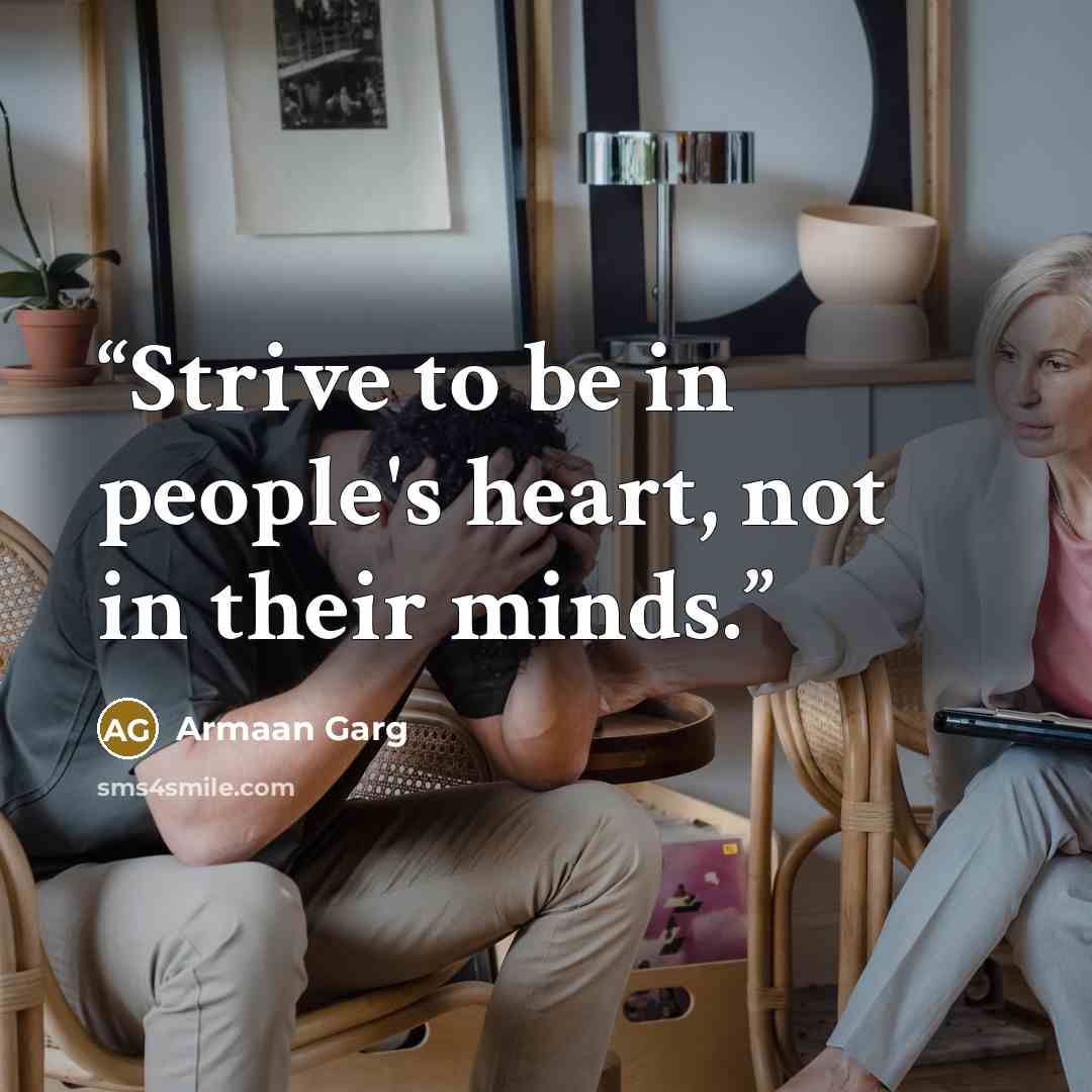 “Strive to be in people's heart, not in their minds.” quote by Armaan Garg
