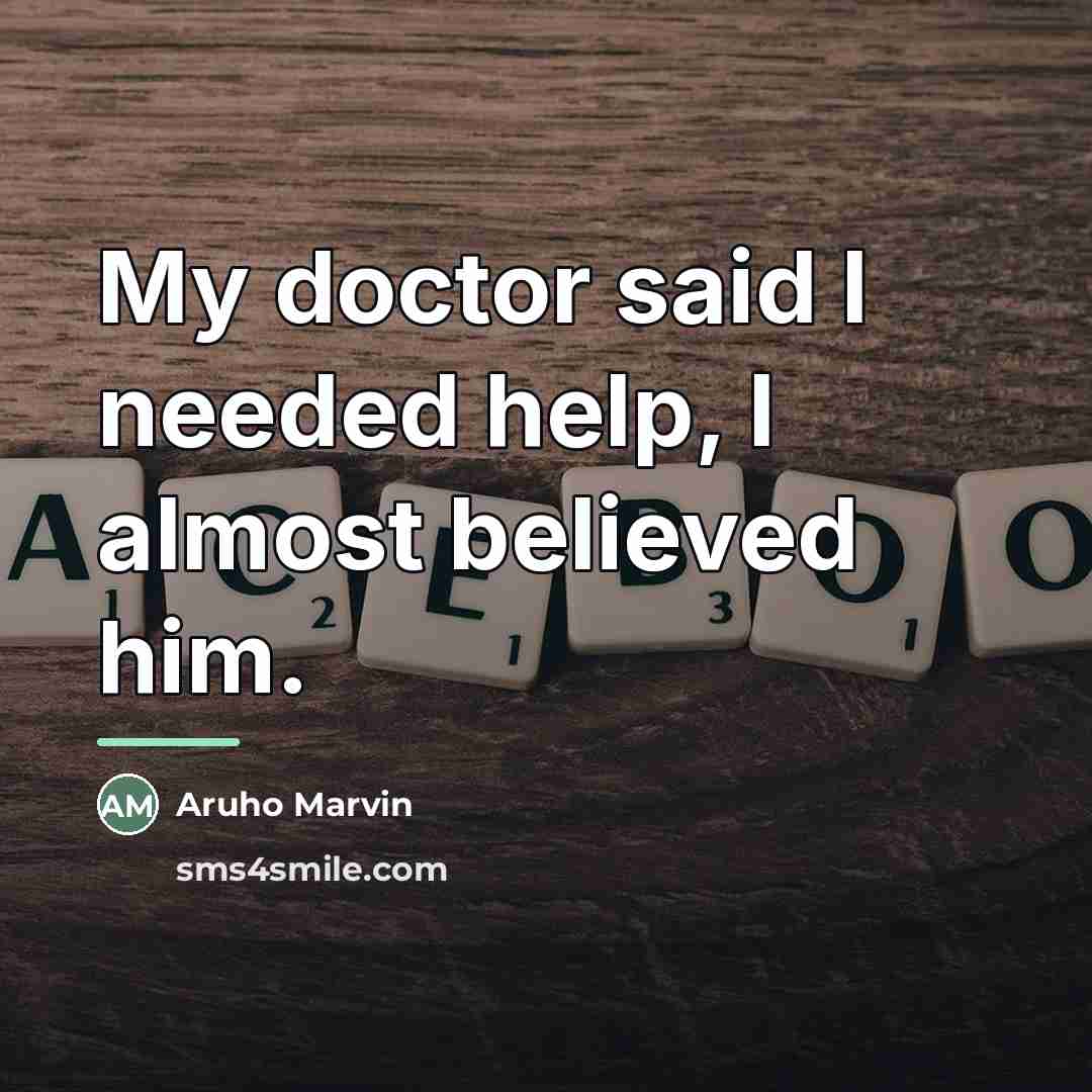 “My doctor said I needed help, I almost believed him.…” quote by Aruho Marvin
