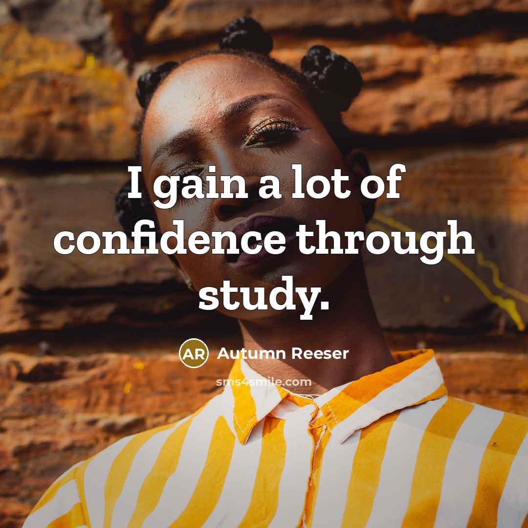 “I gain a lot of confidence through study.…” quote by Autumn Reeser