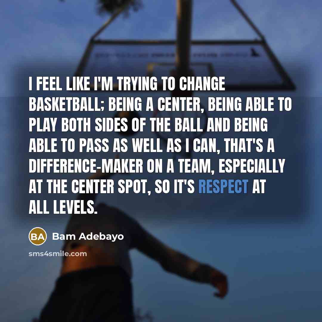“I feel like I'm trying to change basketball; being a…” quote by Bam Adebayo