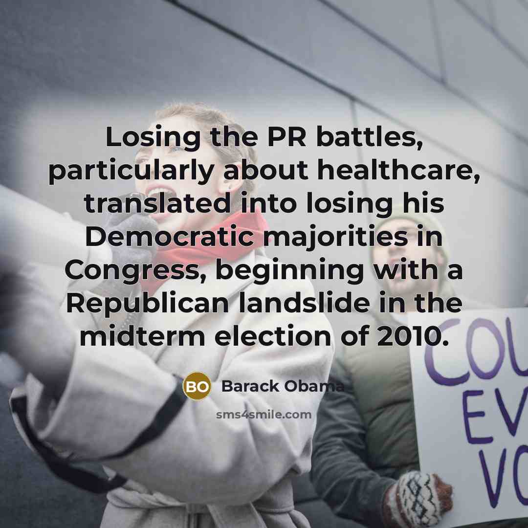 “Losing the PR battles, particularly about healthcare, translated into losing…” quote by Barack Obama