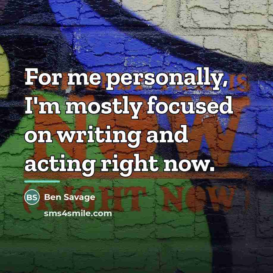 “For me personally, I'm mostly focused on writing and acting…” quote by Ben Savage