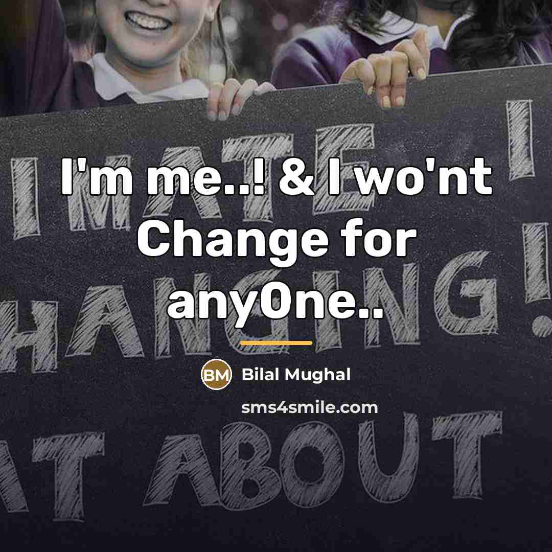 “I'm me..! & I wo'nt Change for any0ne..…” quote by Bilal Mughal