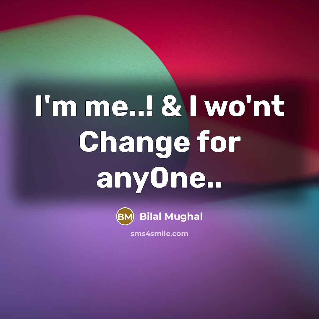 “I'm me..! & I wo'nt Change for any0ne..” quote by Bilal Mughal