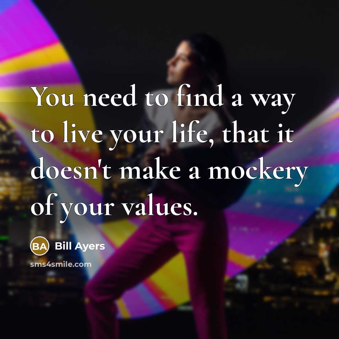 “You need to find a way to live your life,…” quote by Bill Ayers