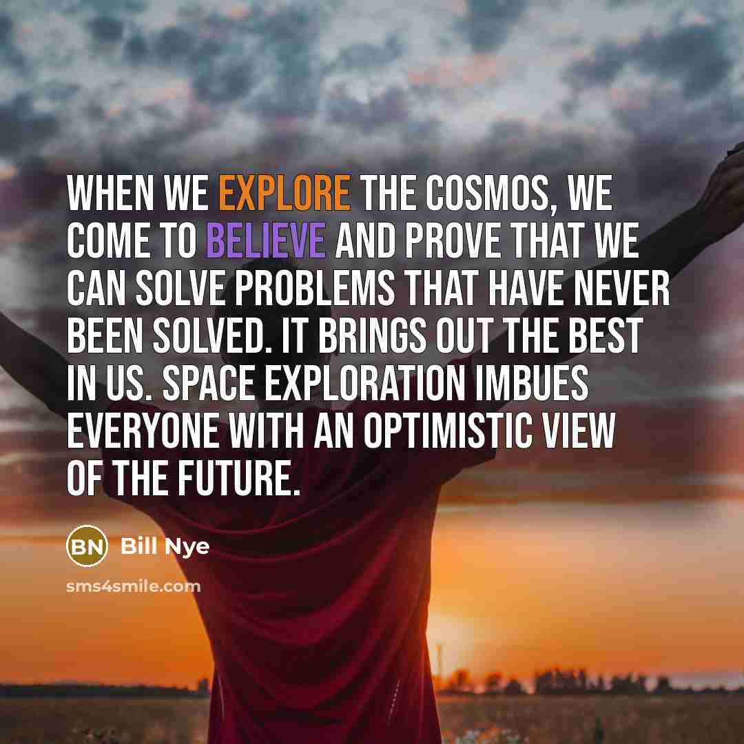 “When we explore the cosmos, we come to believe and…” quote by Bill Nye