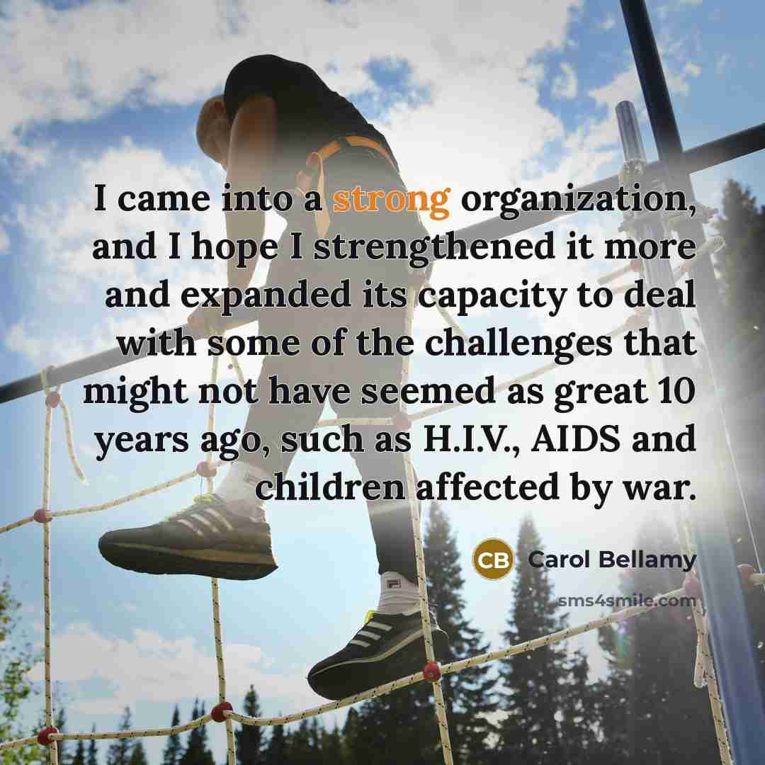 “I came into a strong organization, and I hope I…” quote by Carol Bellamy