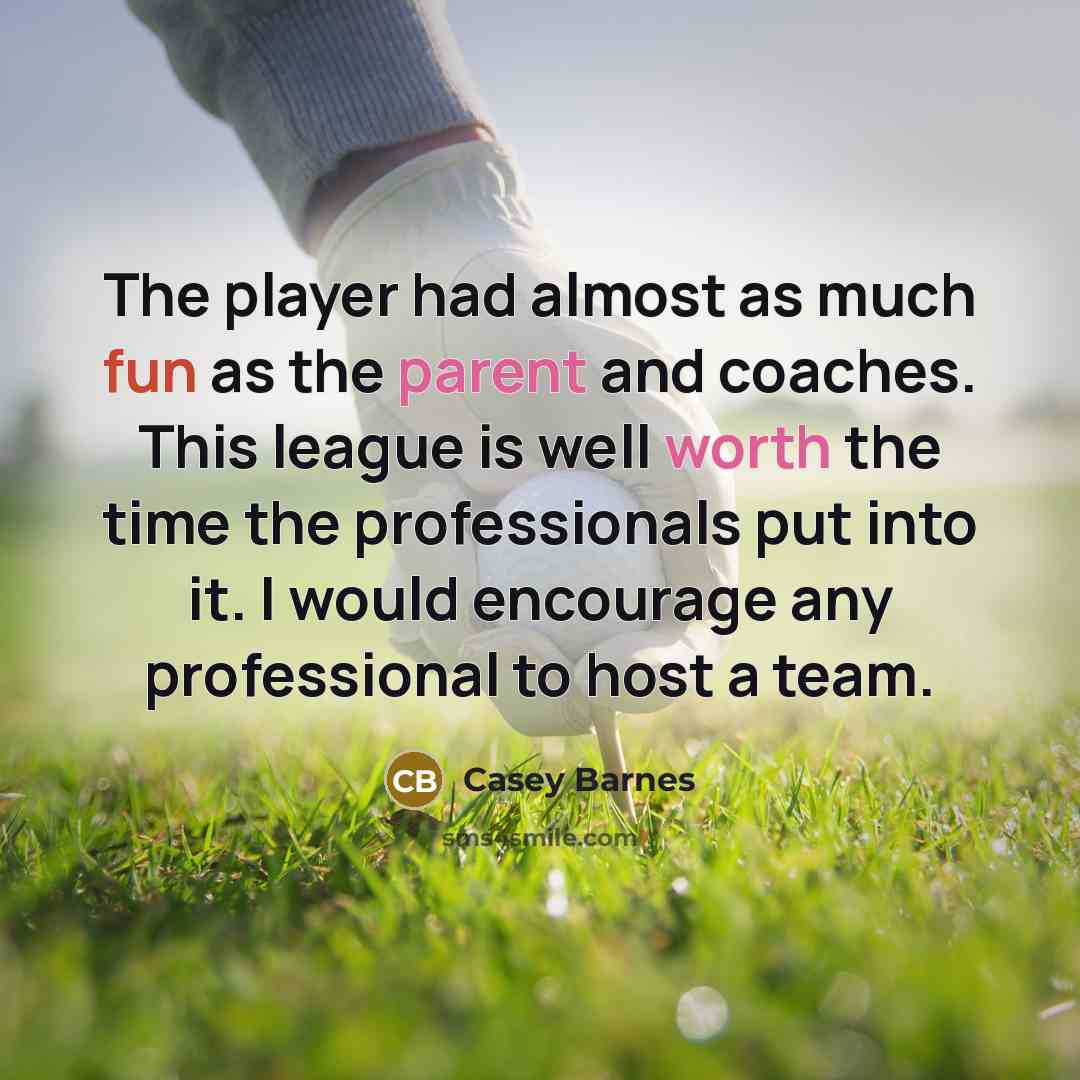 “The player had almost as much fun as the parent and coaches. This league is well worth the time the professionals put into it. I would encourage any professional to host a team.” quote by Casey Barnes
