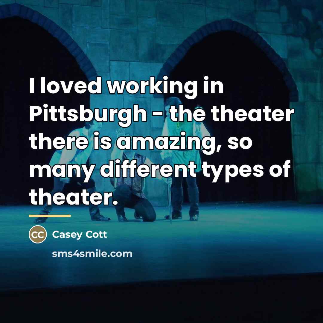 “I loved working in Pittsburgh - the theater there is…” quote by Casey Cott