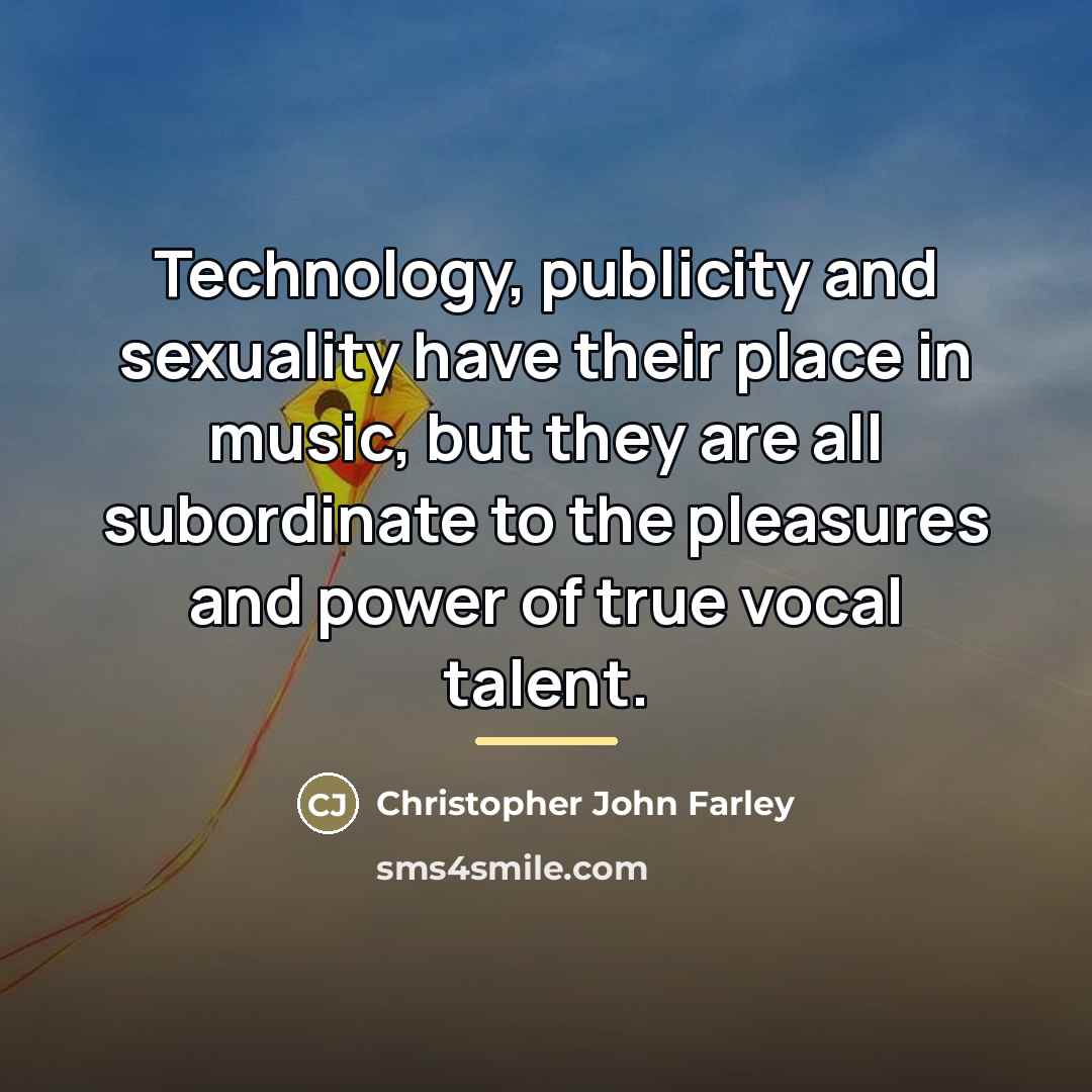 “Technology, publicity and sexuality have their place in music, but…” quote by Christopher John Farley