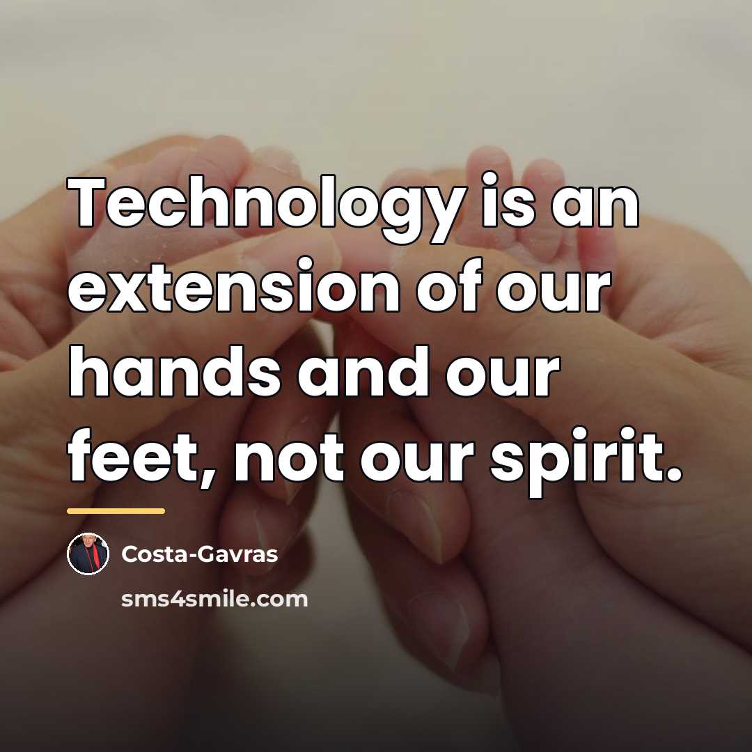 “Technology is an extension of our hands and our feet,…” quote by Costa-Gavras